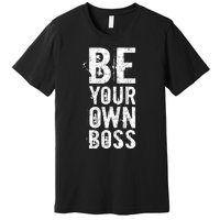 Be Your Own Boss Premium T-Shirt