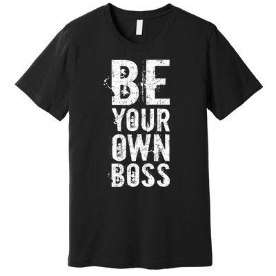 Be Your Own Boss Premium T-Shirt