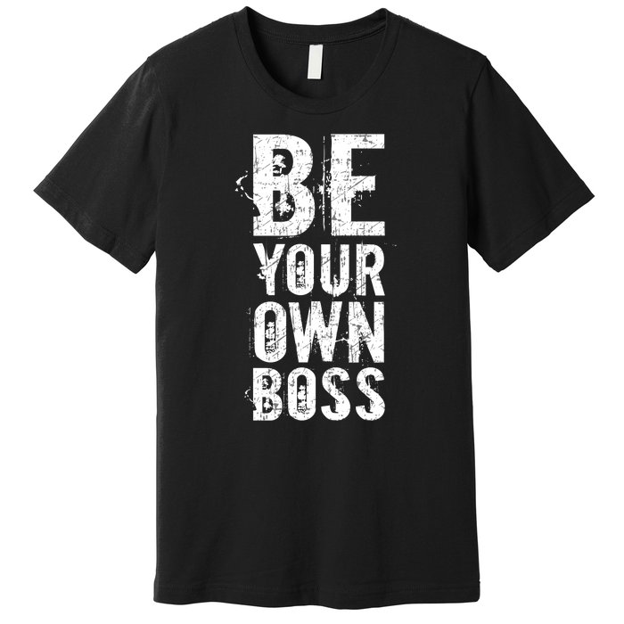 Be Your Own Boss Premium T-Shirt