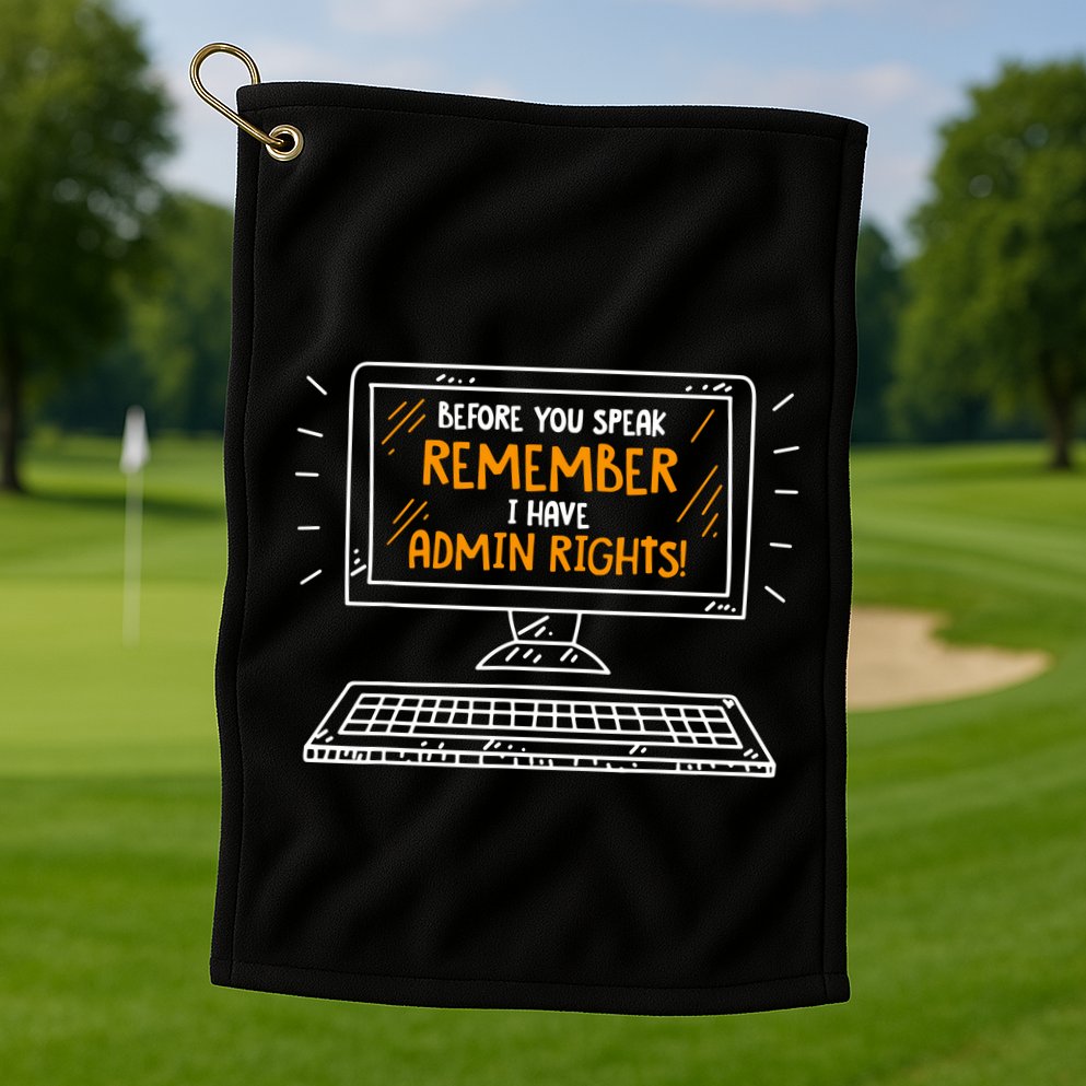 Before You Speak Remember I Have Admin Rights Golf Towel