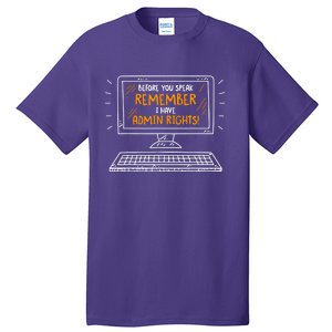 Before You Speak Remember I Have Admin Rights Tall T-Shirt