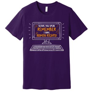 Before You Speak Remember I Have Admin Rights Premium T-Shirt