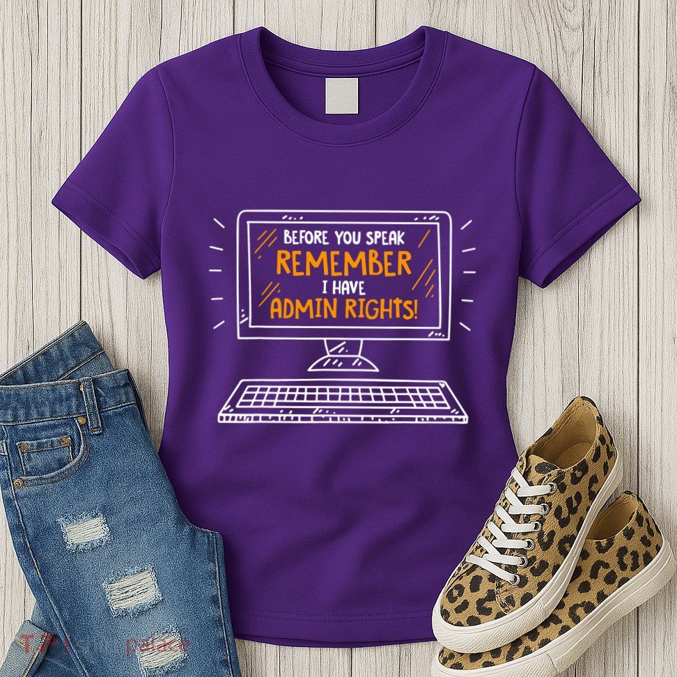 Before You Speak Remember I Have Admin Rights Womens T-Shirt