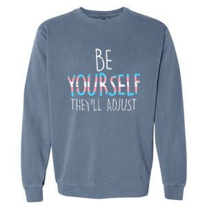 Be Yourself Theyll Adjust Transg Transg Pride Flag Lgbt Garment-Dyed Sweatshirt