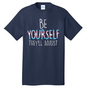 Be Yourself Theyll Adjust Transg Transg Pride Flag Lgbt Tall T-Shirt