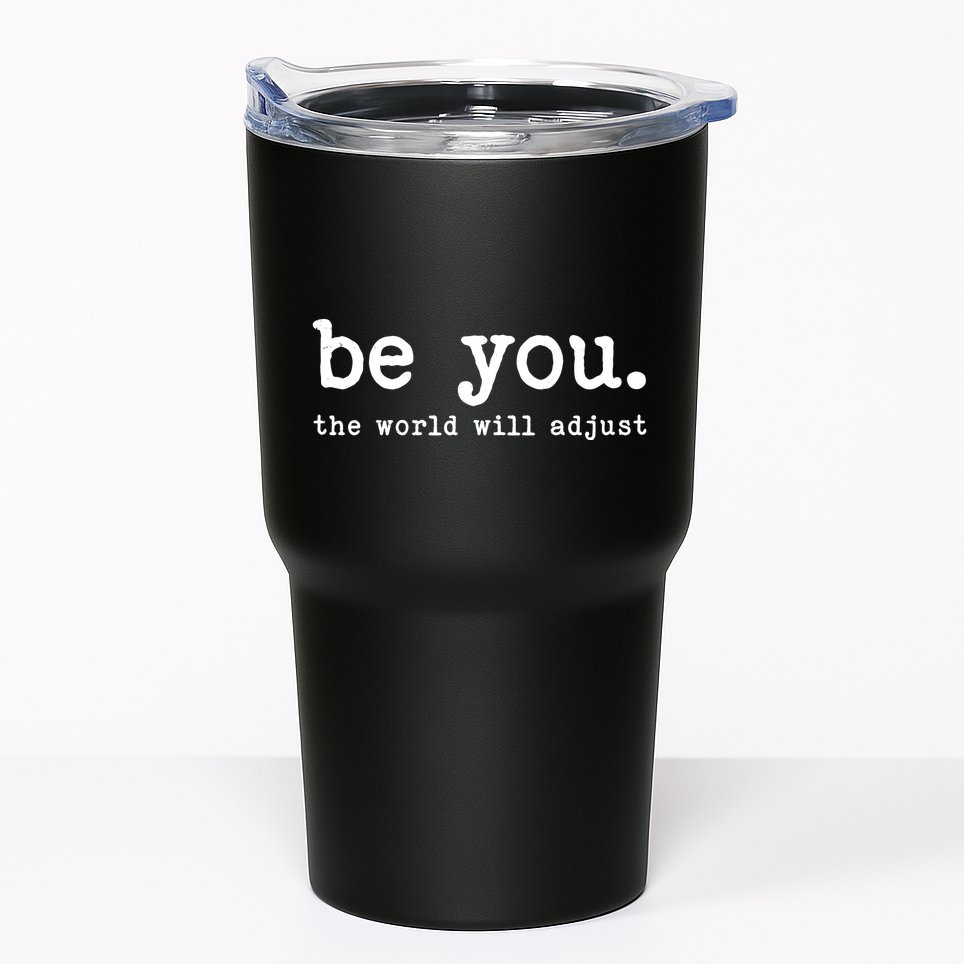 Be You The World Will Adjust Tumbler