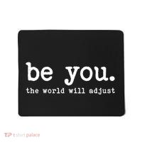 Be You The World Will Adjust Mousepad