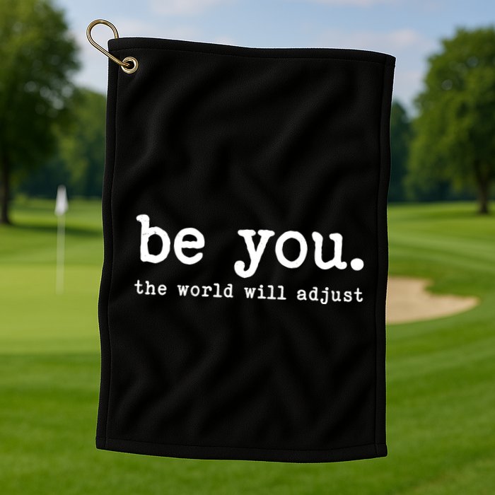 Be You The World Will Adjust Golf Towel