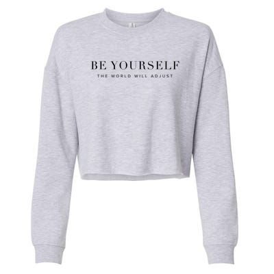 Be Yourself The World Will Adjust Inspirational Uplifting Gift Cropped Pullover Crew