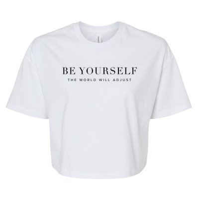 Be Yourself The World Will Adjust Inspirational Uplifting Gift Bella+Canvas Jersey Crop Tee