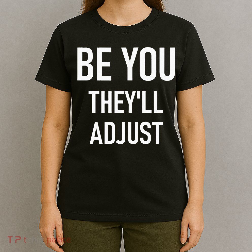 Be You Theyll Adjust Inspirational Sayings. T-Shirt