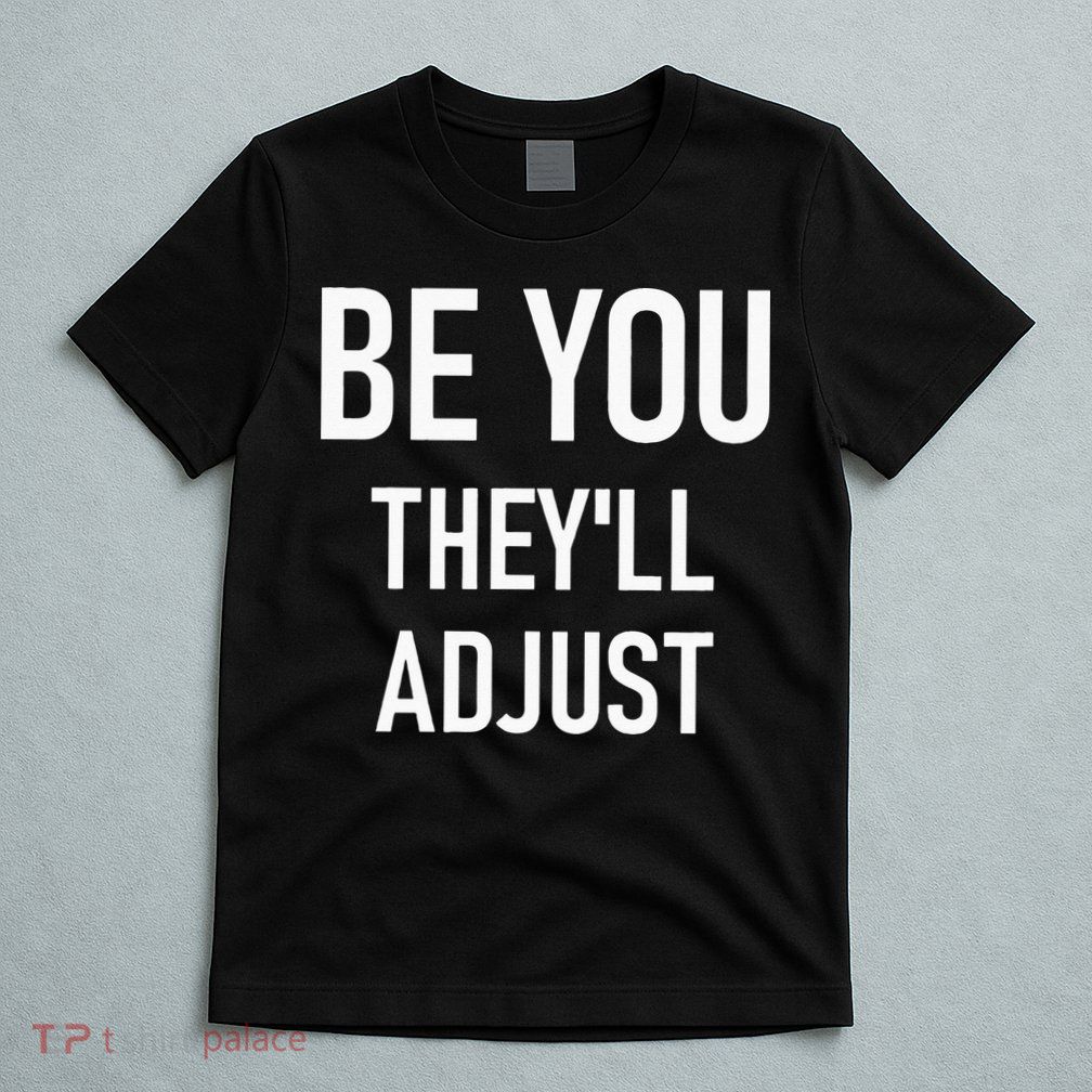 Be You Theyll Adjust Inspirational Sayings. T-Shirt