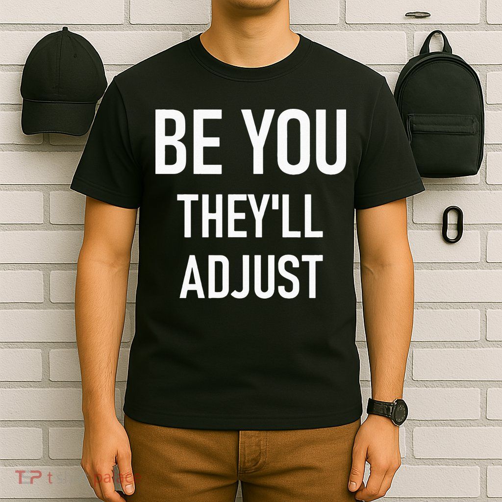Be You Theyll Adjust Inspirational Sayings. T-Shirt