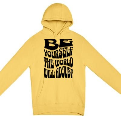 Be Yourself The World Will Adjust Premium Pullover Hoodie