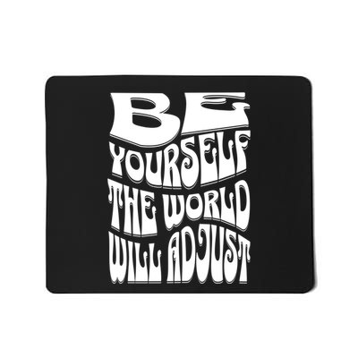 Be Yourself The World Will Adjust Mousepad