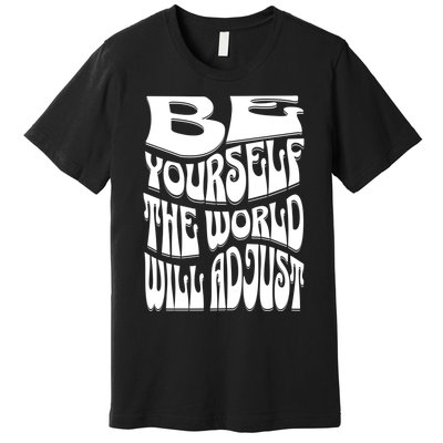 Be Yourself The World Will Adjust Premium T-Shirt