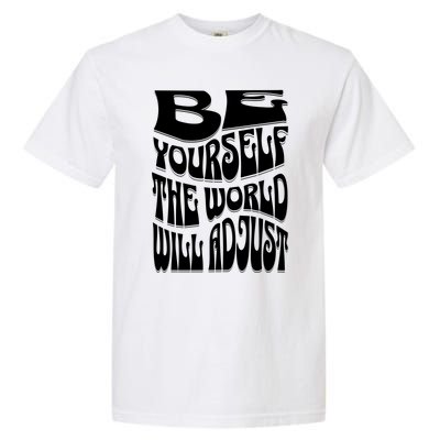 Be Yourself The World Will Adjust Garment-Dyed Heavyweight T-Shirt