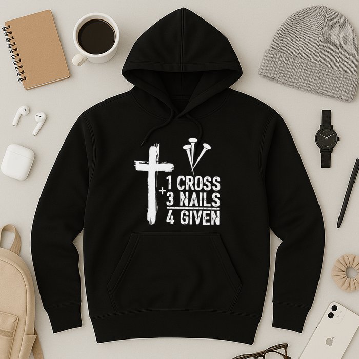 Christian 1 Cross 3 Nails 4 Given Forgiven Hoodie