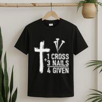 Christian 1 Cross 3 Nails 4 Given Forgiven T-Shirt