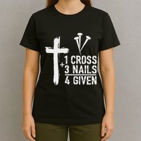 Christian 1 Cross 3 Nails 4 Given Forgiven T-Shirt