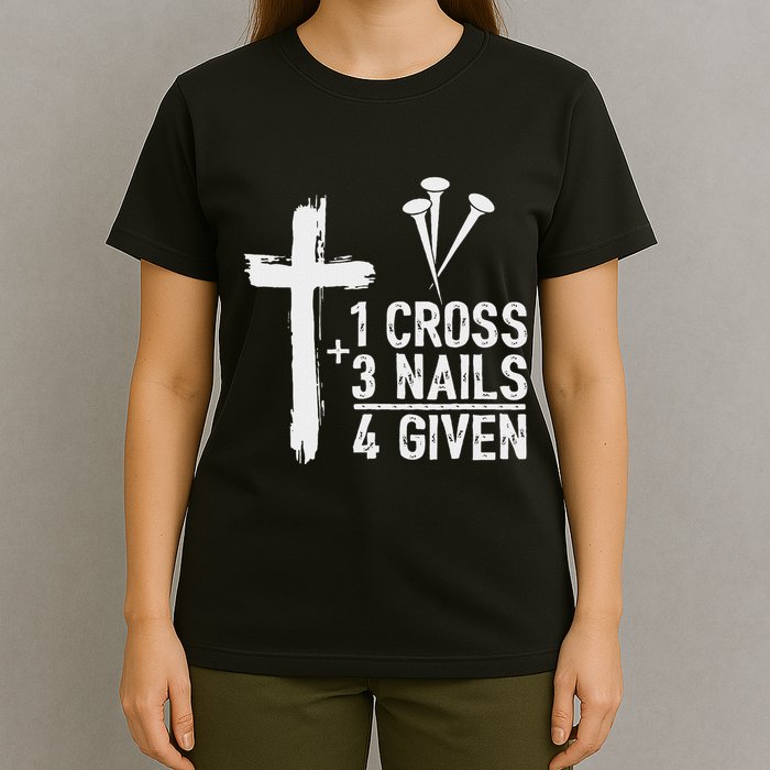 Christian 1 Cross 3 Nails 4 Given Forgiven T-Shirt
