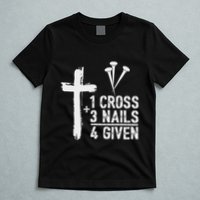 Christian 1 Cross 3 Nails 4 Given Forgiven T-Shirt