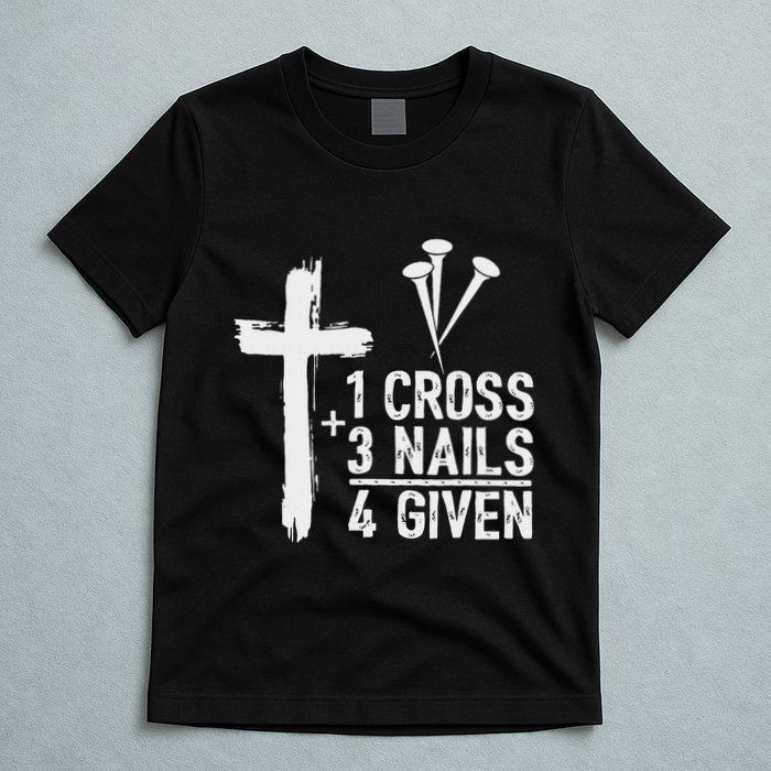 Christian 1 Cross 3 Nails 4 Given Forgiven T-Shirt