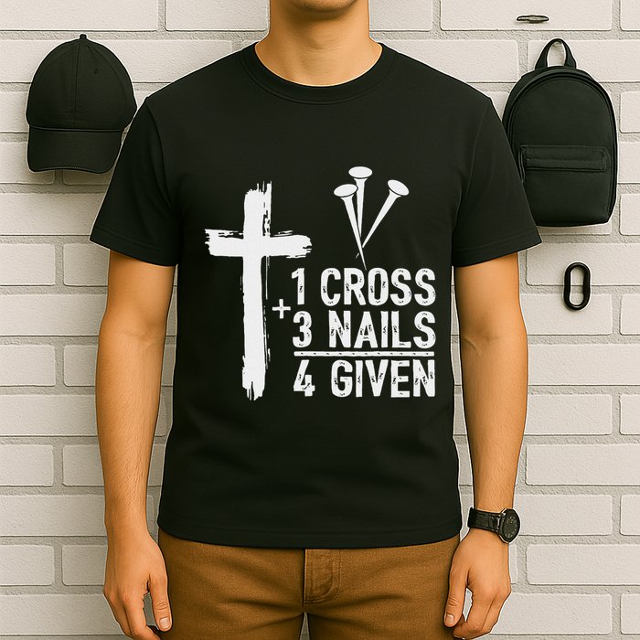 Christian 1 Cross 3 Nails 4 Given Forgiven T-Shirt