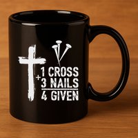 Christian 1 Cross 3 Nails 4 Given Forgiven 11oz C Handle Ceramic Mug