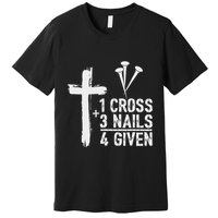 Christian 1 Cross 3 Nails 4 Given Forgiven Premium T-Shirt
