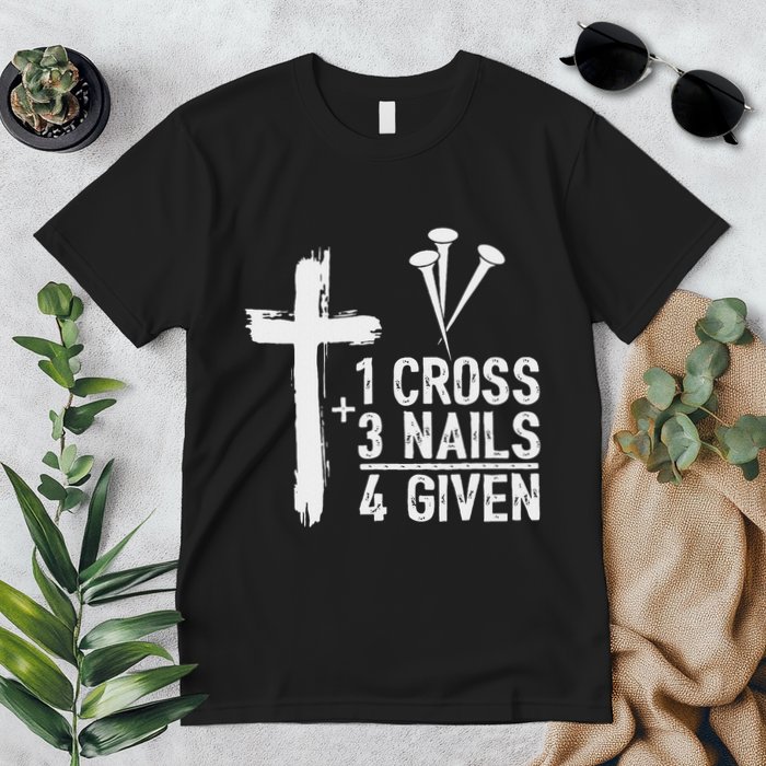 Christian 1 Cross 3 Nails 4 Given Forgiven Premium T-Shirt