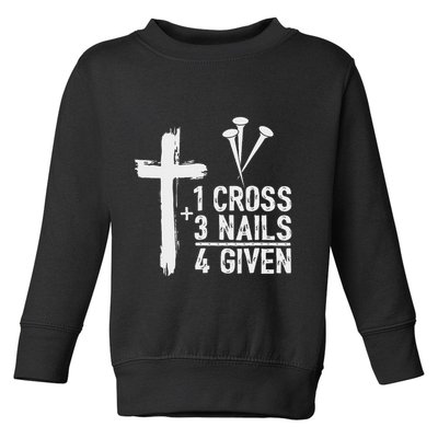 Christian 1 Cross 3 Nails 4 Given Forgiven Toddler Sweatshirt