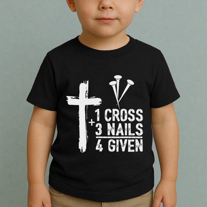 Christian 1 Cross 3 Nails 4 Given Forgiven Toddler T-Shirt