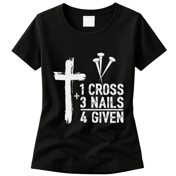 Christian 1 Cross 3 Nails 4 Given Forgiven Womens T-Shirt