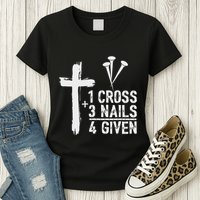 Christian 1 Cross 3 Nails 4 Given Forgiven Womens T-Shirt