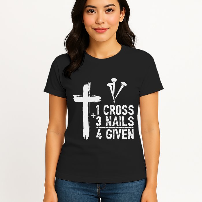 Christian 1 Cross 3 Nails 4 Given Forgiven Womens T-Shirt