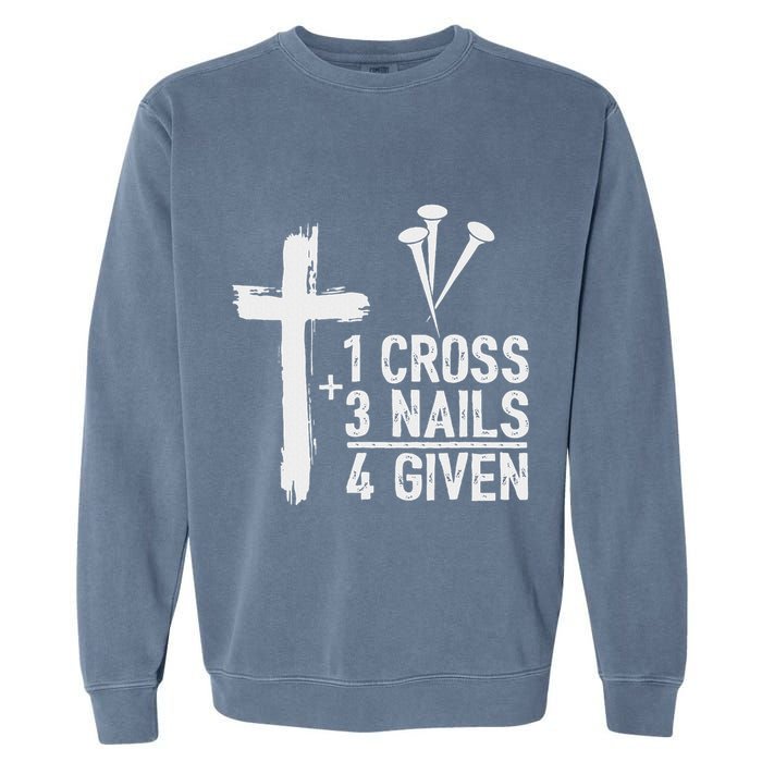 Christian 1 Cross 3 Nails 4 Given Forgiven Garment-Dyed Sweatshirt