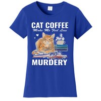 Cats 365 Cats And Coffee Make Me Feel Less Murdery Gift Women's T-Shirt