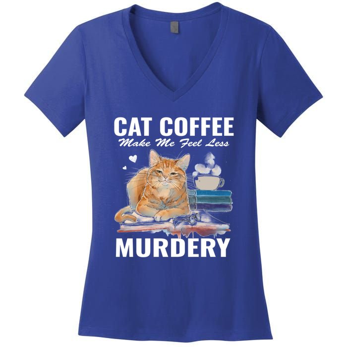 Cats 365 Cats And Coffee Make Me Feel Less Murdery Gift Women's V-Neck T-Shirt