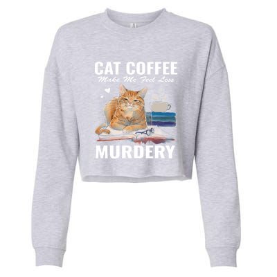 Cats 365 Cats And Coffee Make Me Feel Less Murdery Gift Cropped Pullover Crew