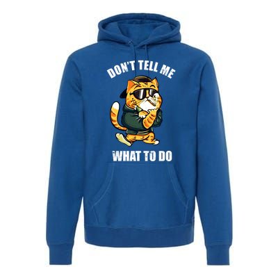 Cats 365 Don't Tell Me What To Do Funny Cats Gift Premium Hoodie