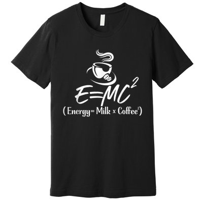 Coffee 365 E=MC Energy = Milk X Coffee Science Funny Premium T-Shirt