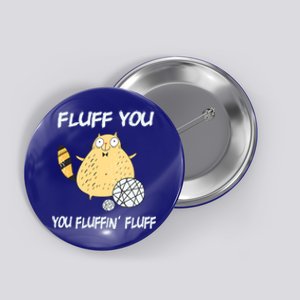 Cats 365 Fluff You You Fluffin' Fluff Funny Cat Kitten Gift Button