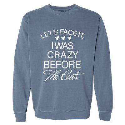 Cats 365 Let's Be Honest I Was Crazy Before The Cats Funny Meaningful Gift Garment-Dyed Sweatshirt