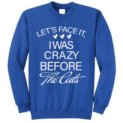 Cats 365 Let's Be Honest I Was Crazy Before The Cats Funny Meaningful Gift Sweatshirt