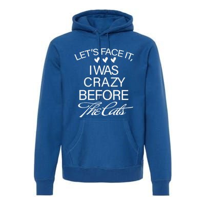 Cats 365 Let's Be Honest I Was Crazy Before The Cats Funny Meaningful Gift Premium Hoodie