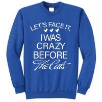 Cats 365 Let's Be Honest I Was Crazy Before The Cats Funny Meaningful Gift Tall Sweatshirt