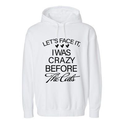 Cats 365 Let's Be Honest I Was Crazy Before The Cats Funny Meaningful Gift Garment-Dyed Fleece Hoodie