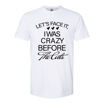 Cats 365 Let's Be Honest I Was Crazy Before The Cats Funny Meaningful Gift Softstyle CVC T-Shirt