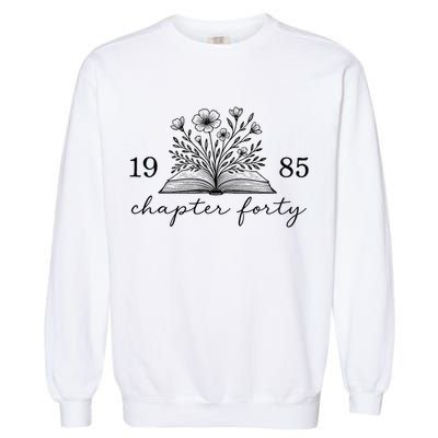 Chapter 40 1985 Bookish Reader 40th Birthday Garment-Dyed Sweatshirt